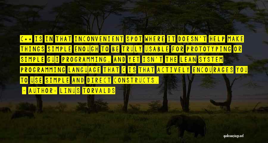 Linus Torvalds Quotes: C++ Is In That Inconvenient Spot Where It Doesn't Help Make Things Simple Enough To Be Truly Usable For Prototyping