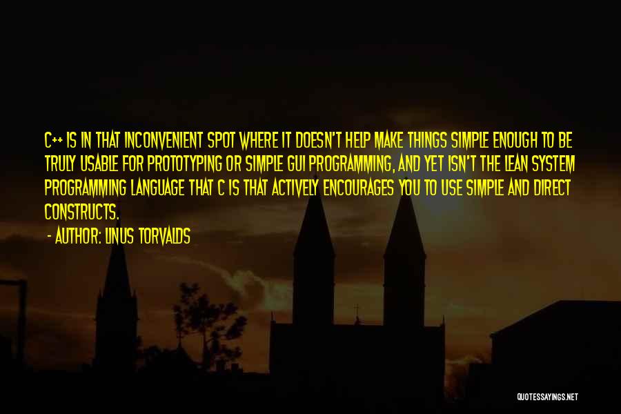 Linus Torvalds Quotes: C++ Is In That Inconvenient Spot Where It Doesn't Help Make Things Simple Enough To Be Truly Usable For Prototyping