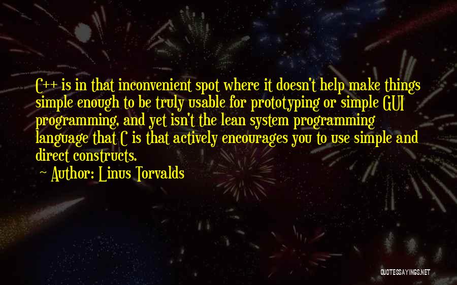 Linus Torvalds Quotes: C++ Is In That Inconvenient Spot Where It Doesn't Help Make Things Simple Enough To Be Truly Usable For Prototyping