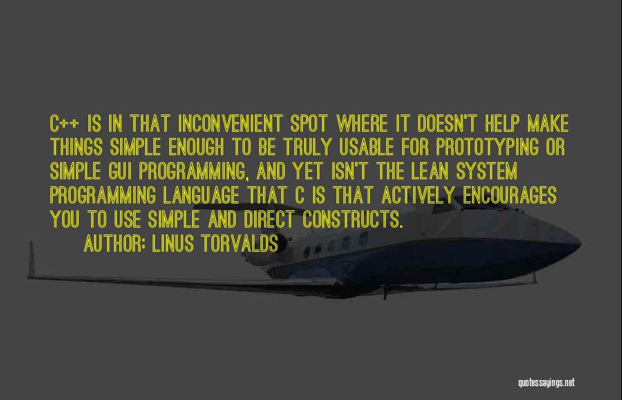 Linus Torvalds Quotes: C++ Is In That Inconvenient Spot Where It Doesn't Help Make Things Simple Enough To Be Truly Usable For Prototyping