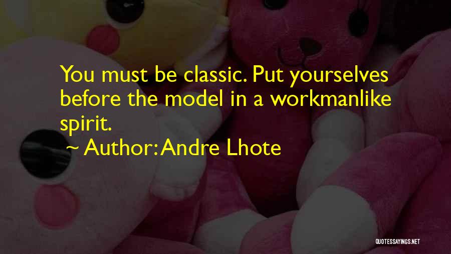 Andre Lhote Quotes: You Must Be Classic. Put Yourselves Before The Model In A Workmanlike Spirit.