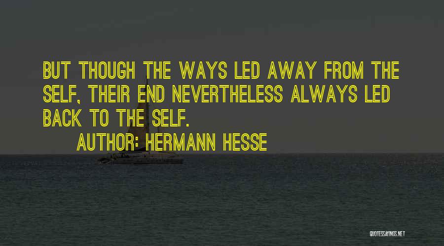 Hermann Hesse Quotes: But Though The Ways Led Away From The Self, Their End Nevertheless Always Led Back To The Self.