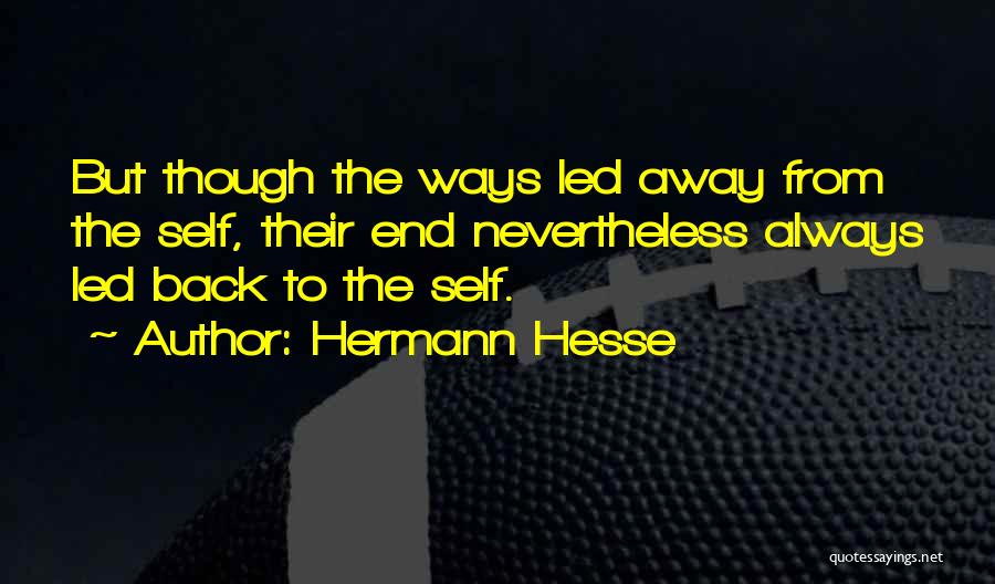 Hermann Hesse Quotes: But Though The Ways Led Away From The Self, Their End Nevertheless Always Led Back To The Self.