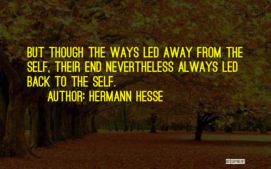 Hermann Hesse Quotes: But Though The Ways Led Away From The Self, Their End Nevertheless Always Led Back To The Self.