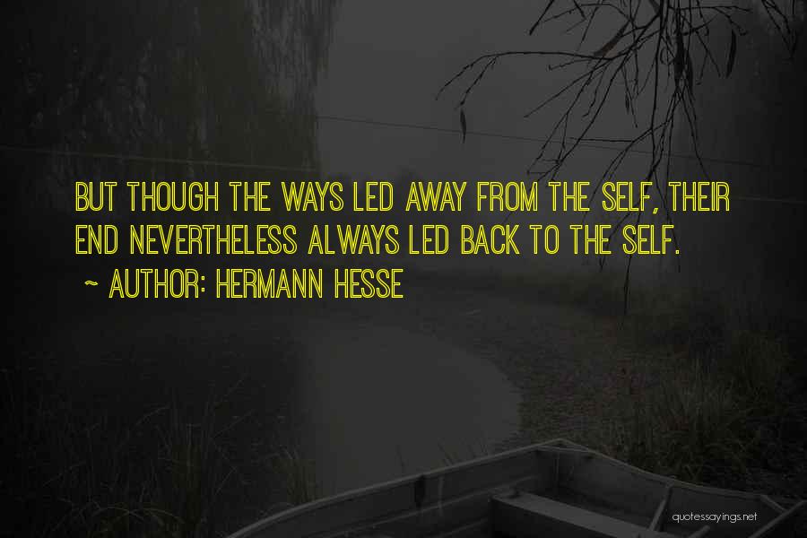 Hermann Hesse Quotes: But Though The Ways Led Away From The Self, Their End Nevertheless Always Led Back To The Self.