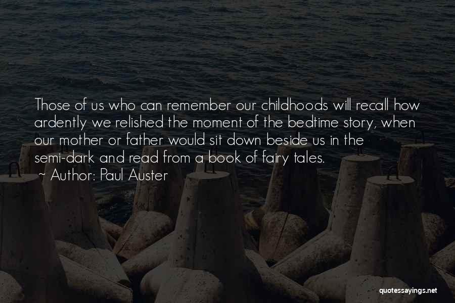 Paul Auster Quotes: Those Of Us Who Can Remember Our Childhoods Will Recall How Ardently We Relished The Moment Of The Bedtime Story,