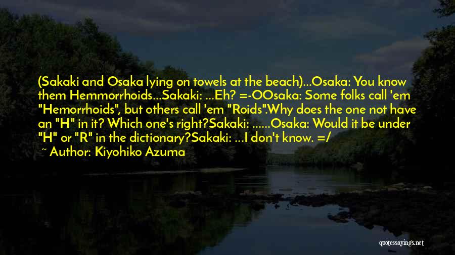 Kiyohiko Azuma Quotes: (sakaki And Osaka Lying On Towels At The Beach)...osaka: You Know Them Hemmorrhoids...sakaki: ...eh? =-oosaka: Some Folks Call 'em Hemorrhoids,