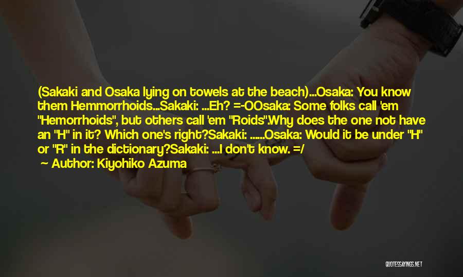 Kiyohiko Azuma Quotes: (sakaki And Osaka Lying On Towels At The Beach)...osaka: You Know Them Hemmorrhoids...sakaki: ...eh? =-oosaka: Some Folks Call 'em Hemorrhoids,