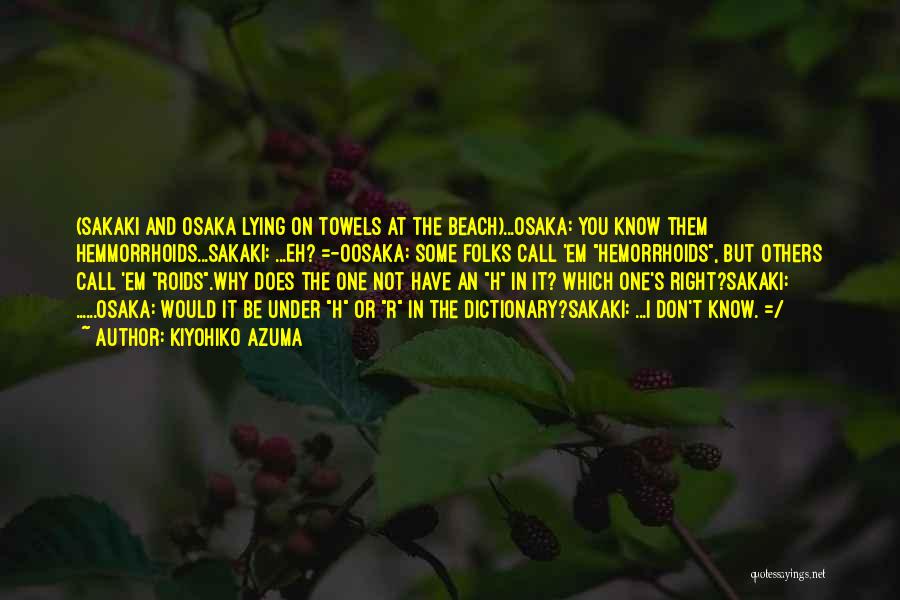 Kiyohiko Azuma Quotes: (sakaki And Osaka Lying On Towels At The Beach)...osaka: You Know Them Hemmorrhoids...sakaki: ...eh? =-oosaka: Some Folks Call 'em Hemorrhoids,