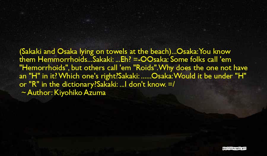 Kiyohiko Azuma Quotes: (sakaki And Osaka Lying On Towels At The Beach)...osaka: You Know Them Hemmorrhoids...sakaki: ...eh? =-oosaka: Some Folks Call 'em Hemorrhoids,