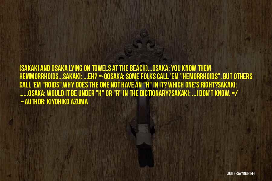 Kiyohiko Azuma Quotes: (sakaki And Osaka Lying On Towels At The Beach)...osaka: You Know Them Hemmorrhoids...sakaki: ...eh? =-oosaka: Some Folks Call 'em Hemorrhoids,