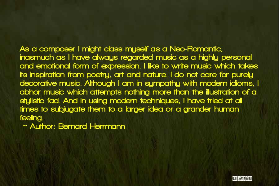 Bernard Herrmann Quotes: As A Composer I Might Class Myself As A Neo-romantic, Inasmuch As I Have Always Regarded Music As A Highly