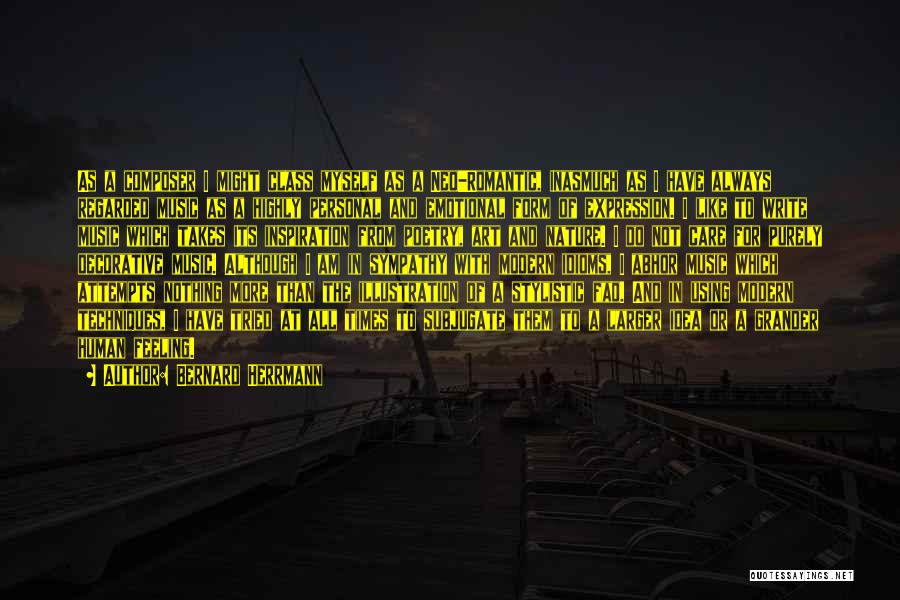 Bernard Herrmann Quotes: As A Composer I Might Class Myself As A Neo-romantic, Inasmuch As I Have Always Regarded Music As A Highly