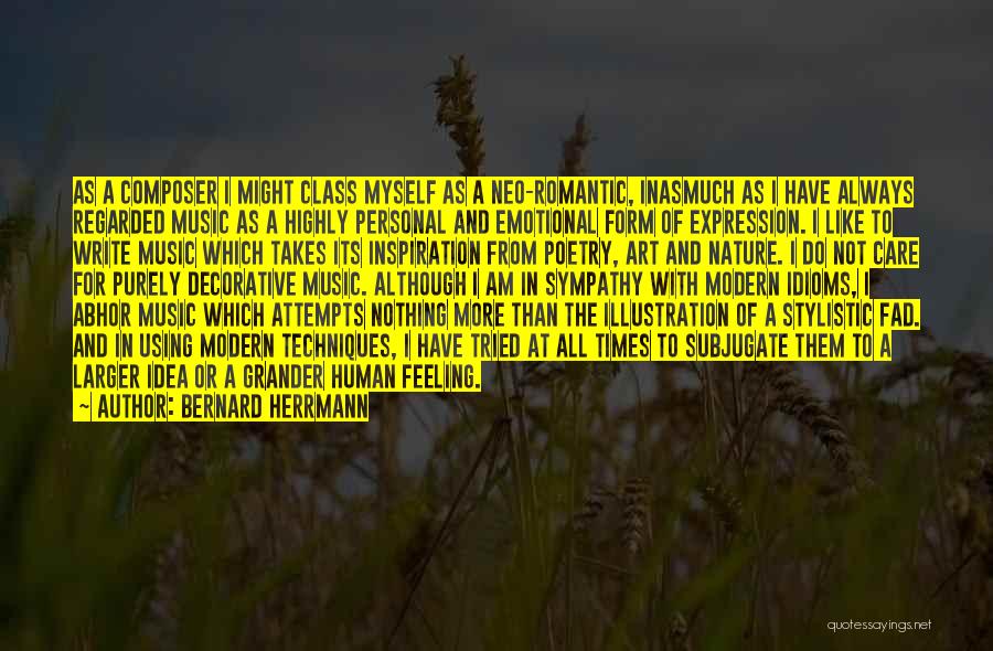 Bernard Herrmann Quotes: As A Composer I Might Class Myself As A Neo-romantic, Inasmuch As I Have Always Regarded Music As A Highly