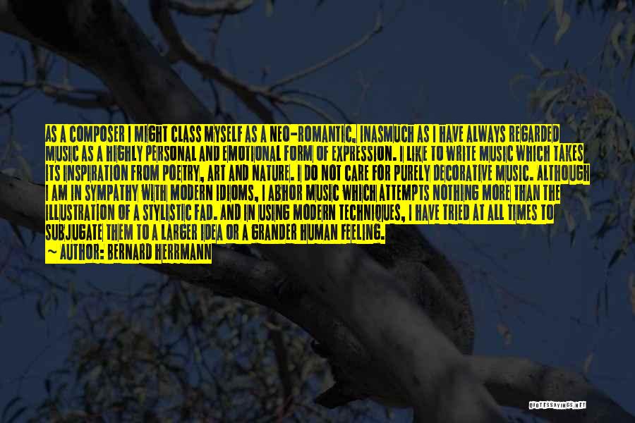 Bernard Herrmann Quotes: As A Composer I Might Class Myself As A Neo-romantic, Inasmuch As I Have Always Regarded Music As A Highly