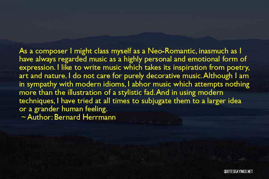 Bernard Herrmann Quotes: As A Composer I Might Class Myself As A Neo-romantic, Inasmuch As I Have Always Regarded Music As A Highly