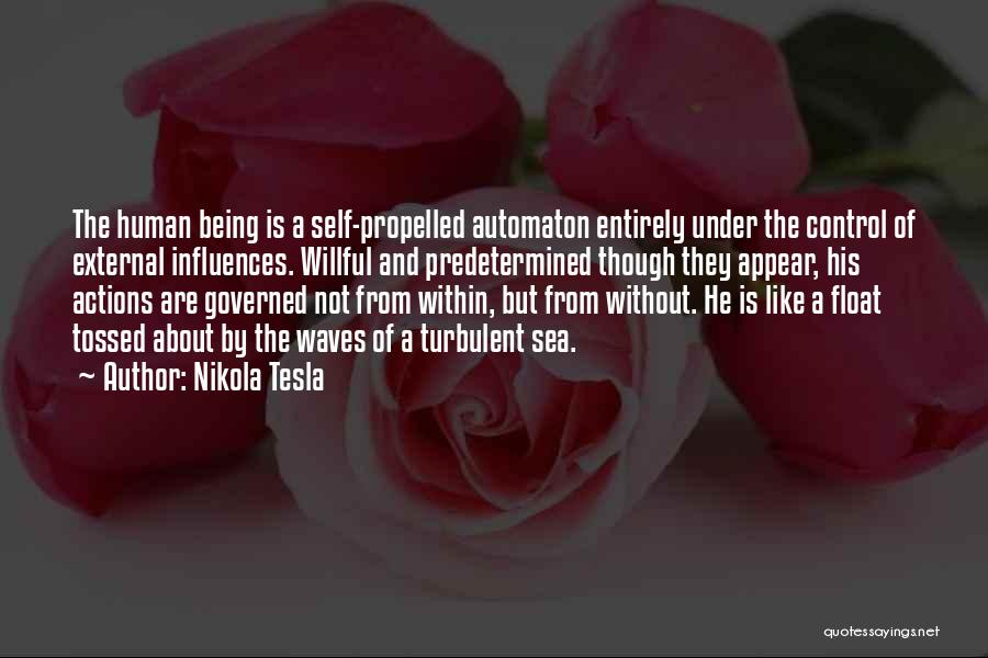 Nikola Tesla Quotes: The Human Being Is A Self-propelled Automaton Entirely Under The Control Of External Influences. Willful And Predetermined Though They Appear,