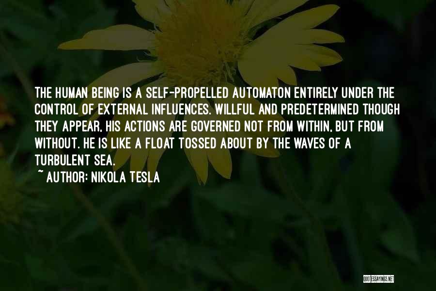 Nikola Tesla Quotes: The Human Being Is A Self-propelled Automaton Entirely Under The Control Of External Influences. Willful And Predetermined Though They Appear,