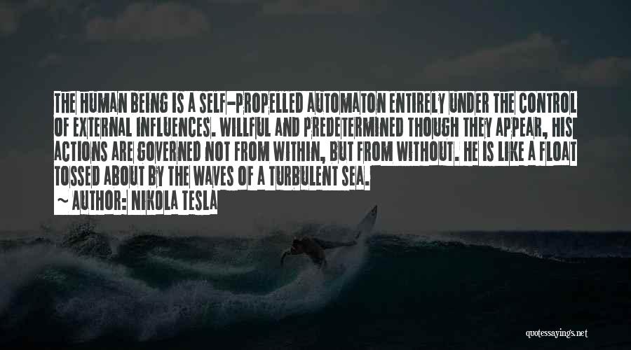 Nikola Tesla Quotes: The Human Being Is A Self-propelled Automaton Entirely Under The Control Of External Influences. Willful And Predetermined Though They Appear,