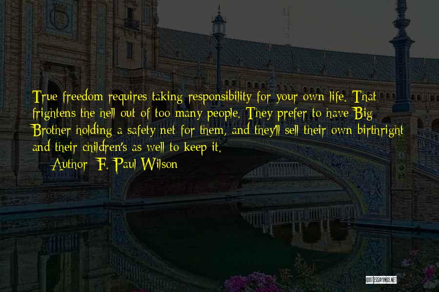 F. Paul Wilson Quotes: True Freedom Requires Taking Responsibility For Your Own Life. That Frightens The Hell Out Of Too Many People. They Prefer