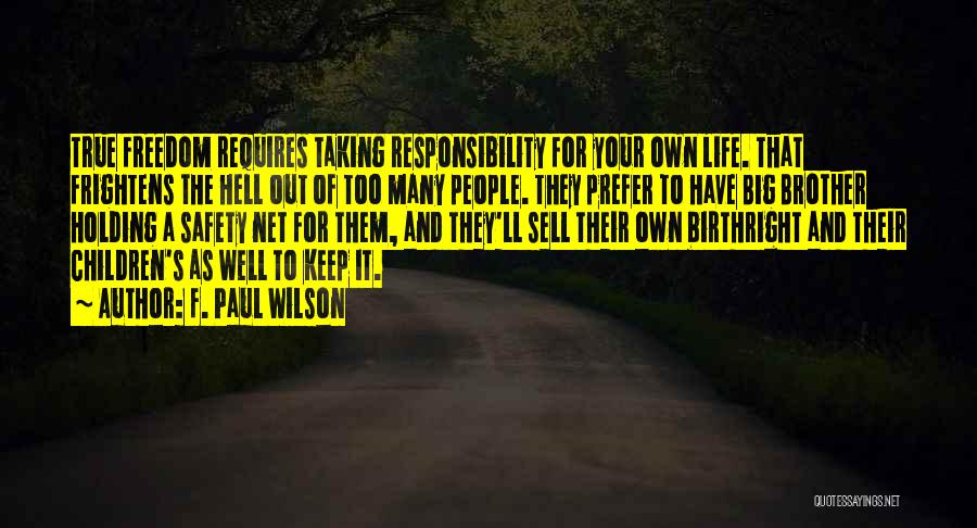 F. Paul Wilson Quotes: True Freedom Requires Taking Responsibility For Your Own Life. That Frightens The Hell Out Of Too Many People. They Prefer
