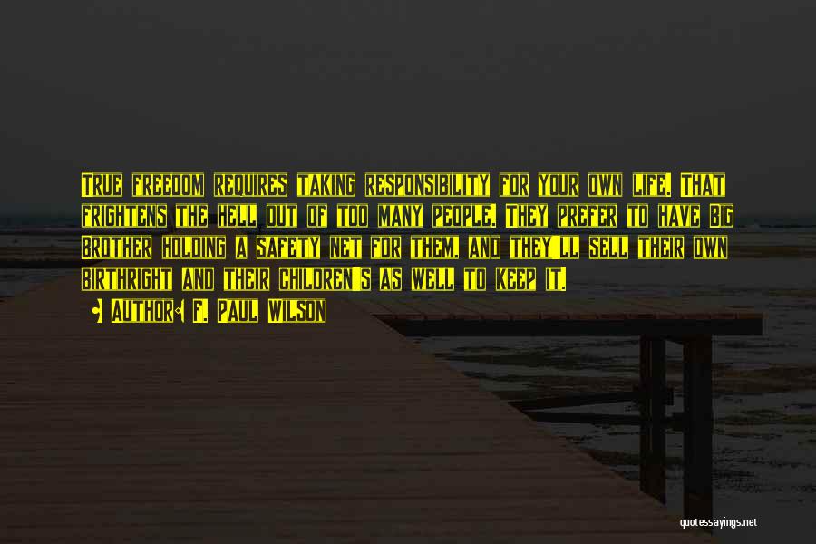 F. Paul Wilson Quotes: True Freedom Requires Taking Responsibility For Your Own Life. That Frightens The Hell Out Of Too Many People. They Prefer