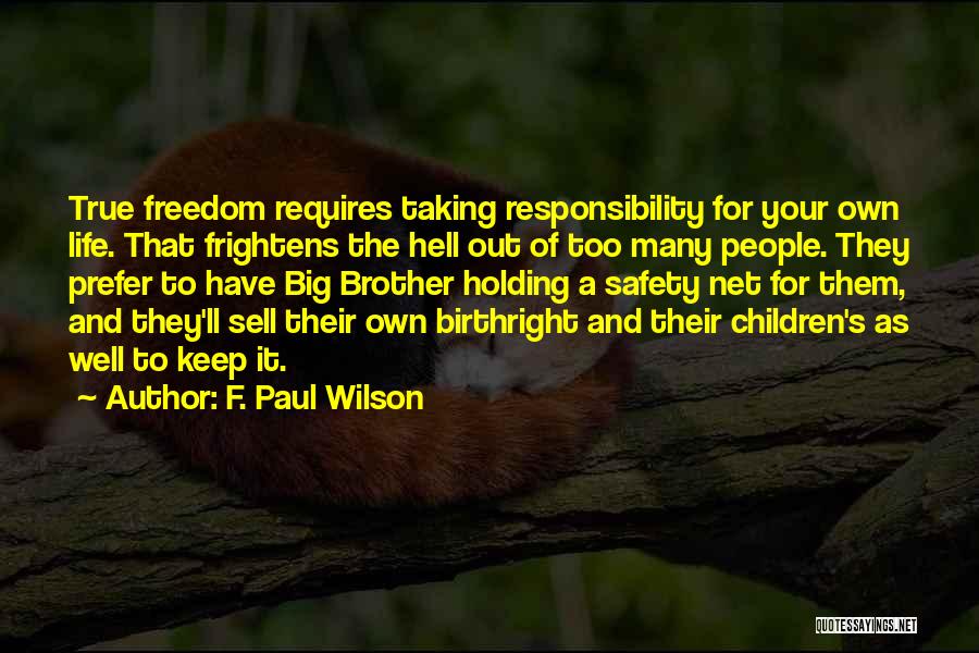 F. Paul Wilson Quotes: True Freedom Requires Taking Responsibility For Your Own Life. That Frightens The Hell Out Of Too Many People. They Prefer