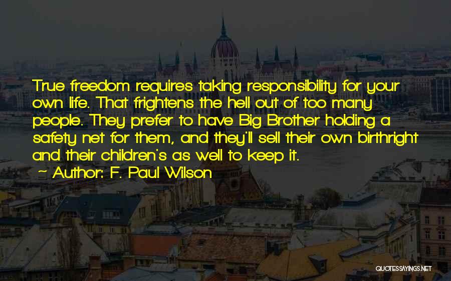 F. Paul Wilson Quotes: True Freedom Requires Taking Responsibility For Your Own Life. That Frightens The Hell Out Of Too Many People. They Prefer