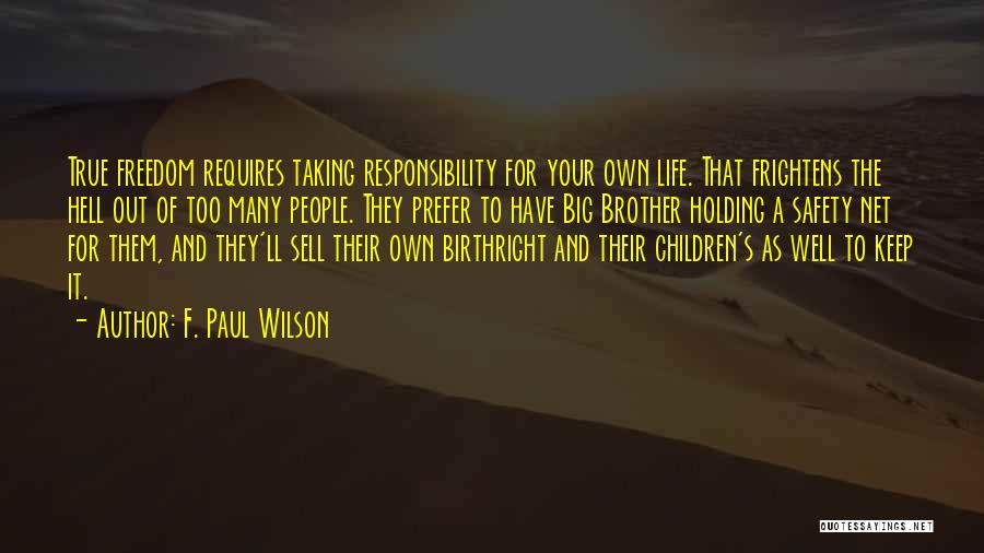 F. Paul Wilson Quotes: True Freedom Requires Taking Responsibility For Your Own Life. That Frightens The Hell Out Of Too Many People. They Prefer