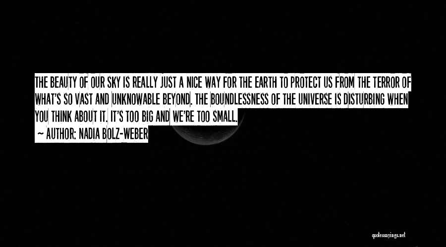 Nadia Bolz-Weber Quotes: The Beauty Of Our Sky Is Really Just A Nice Way For The Earth To Protect Us From The Terror