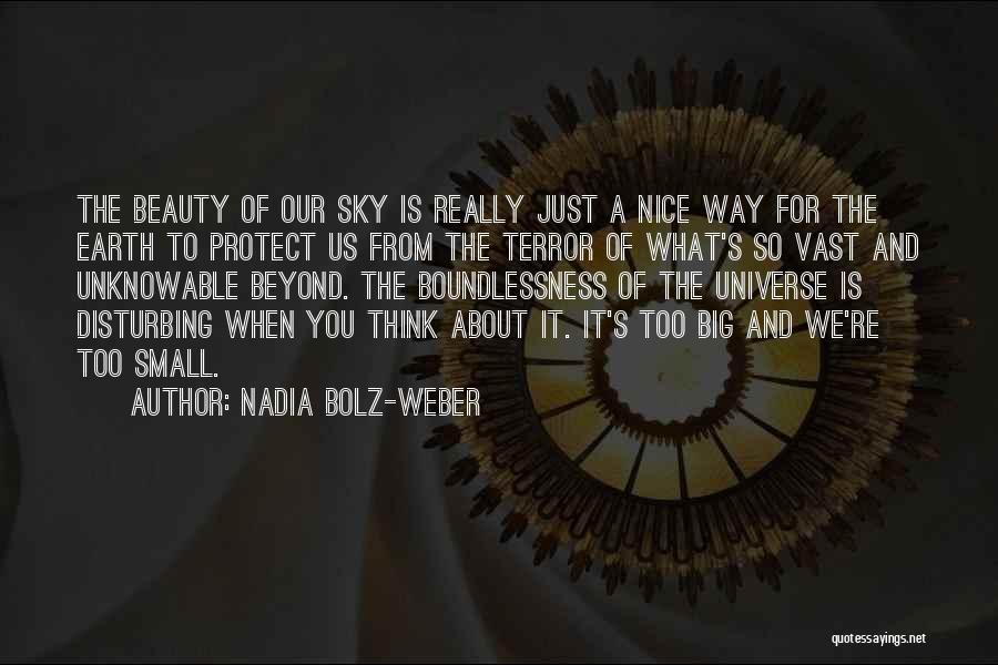 Nadia Bolz-Weber Quotes: The Beauty Of Our Sky Is Really Just A Nice Way For The Earth To Protect Us From The Terror
