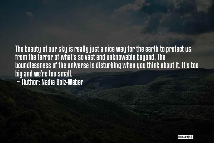 Nadia Bolz-Weber Quotes: The Beauty Of Our Sky Is Really Just A Nice Way For The Earth To Protect Us From The Terror