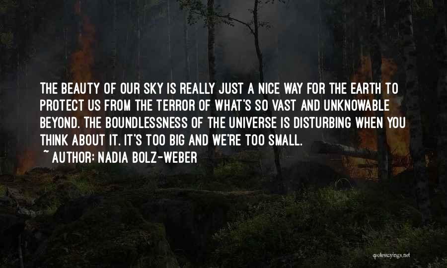 Nadia Bolz-Weber Quotes: The Beauty Of Our Sky Is Really Just A Nice Way For The Earth To Protect Us From The Terror