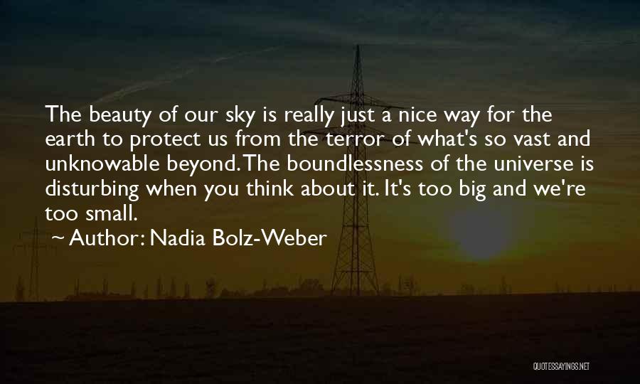 Nadia Bolz-Weber Quotes: The Beauty Of Our Sky Is Really Just A Nice Way For The Earth To Protect Us From The Terror