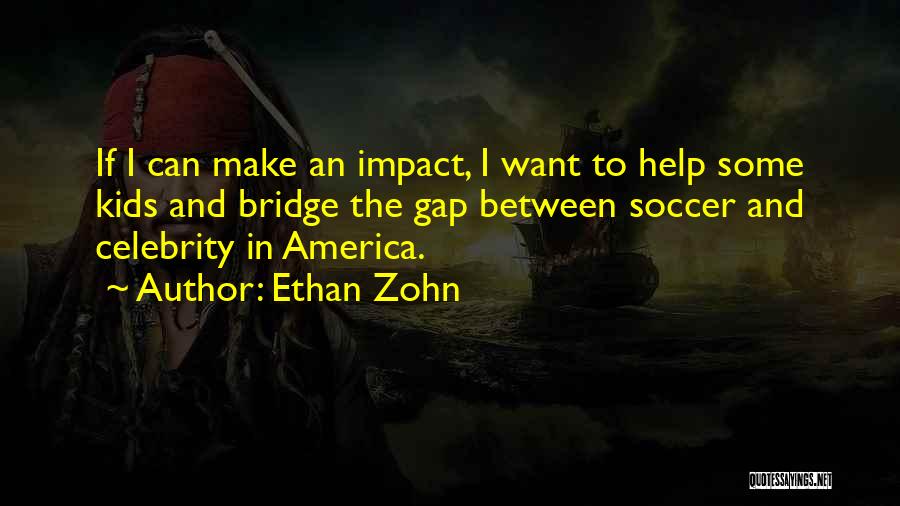 Ethan Zohn Quotes: If I Can Make An Impact, I Want To Help Some Kids And Bridge The Gap Between Soccer And Celebrity