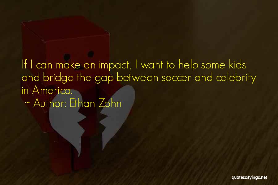 Ethan Zohn Quotes: If I Can Make An Impact, I Want To Help Some Kids And Bridge The Gap Between Soccer And Celebrity
