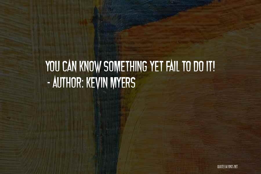 Kevin Myers Quotes: You Can Know Something Yet Fail To Do It!