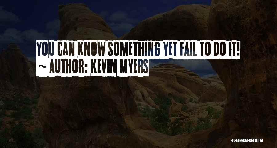 Kevin Myers Quotes: You Can Know Something Yet Fail To Do It!