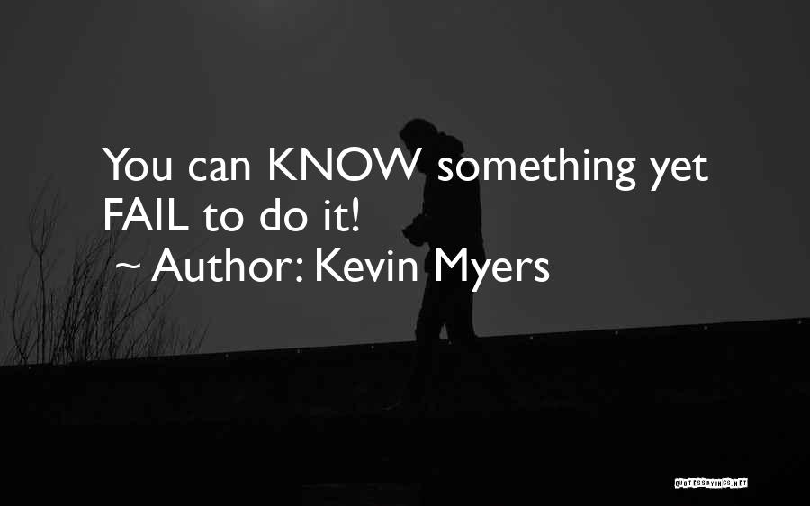 Kevin Myers Quotes: You Can Know Something Yet Fail To Do It!