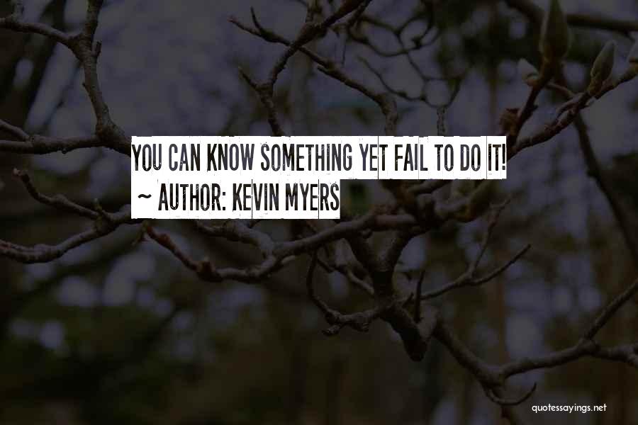 Kevin Myers Quotes: You Can Know Something Yet Fail To Do It!
