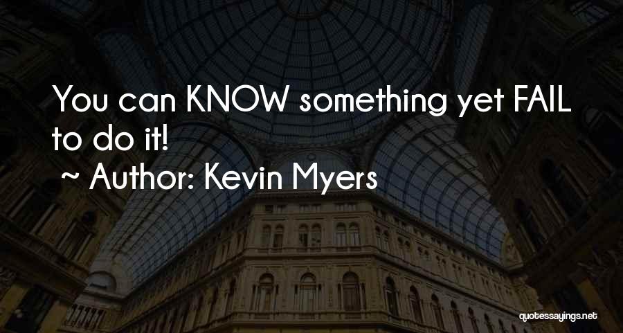 Kevin Myers Quotes: You Can Know Something Yet Fail To Do It!