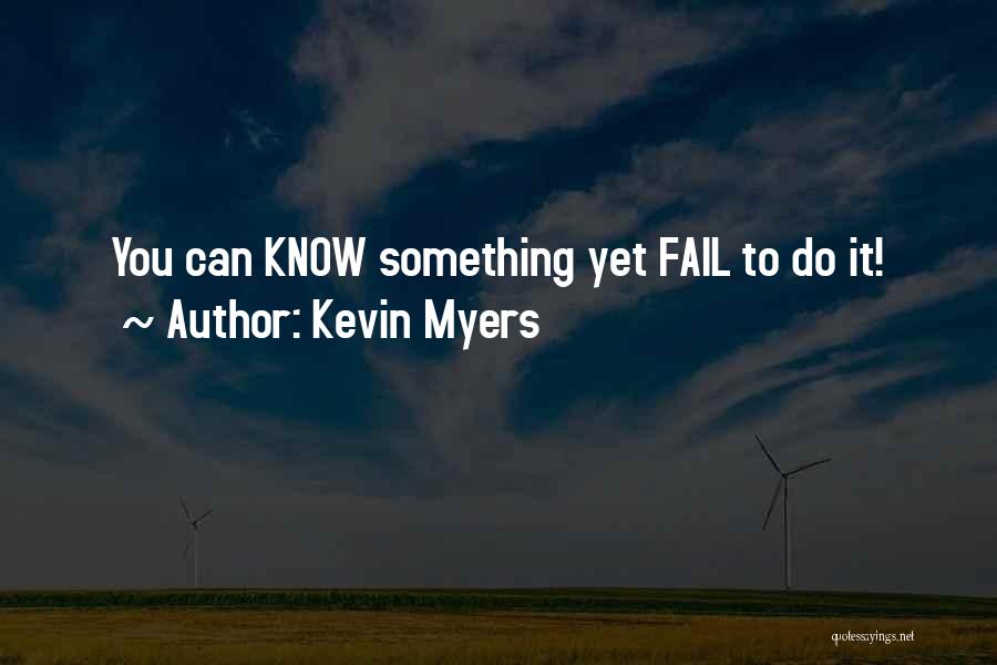 Kevin Myers Quotes: You Can Know Something Yet Fail To Do It!