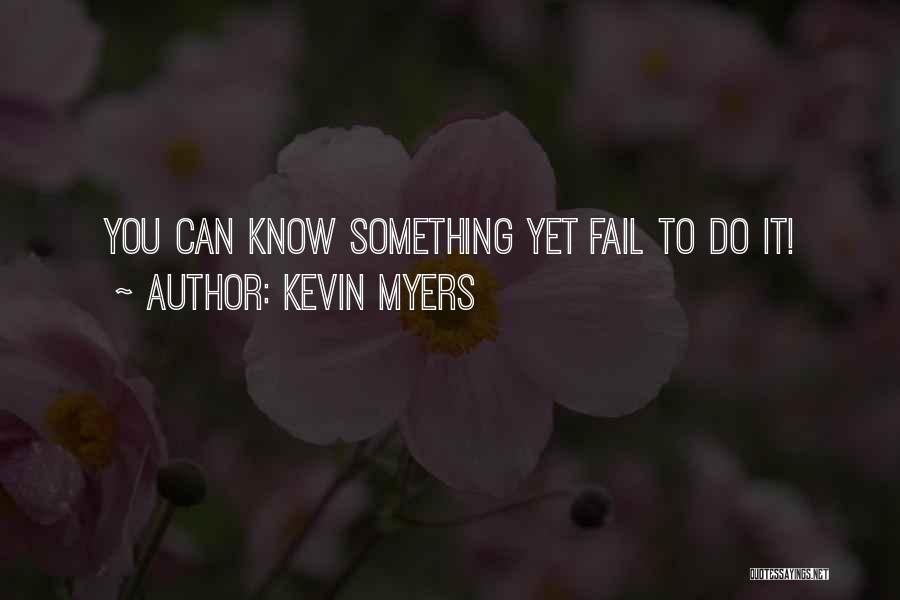 Kevin Myers Quotes: You Can Know Something Yet Fail To Do It!