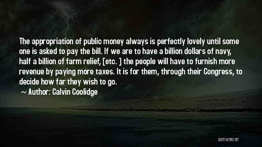 Calvin Coolidge Quotes: The Appropriation Of Public Money Always Is Perfectly Lovely Until Some One Is Asked To Pay The Bill. If We