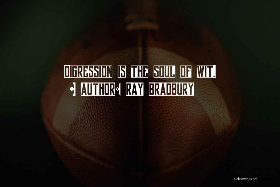 Ray Bradbury Quotes: Digression Is The Soul Of Wit.