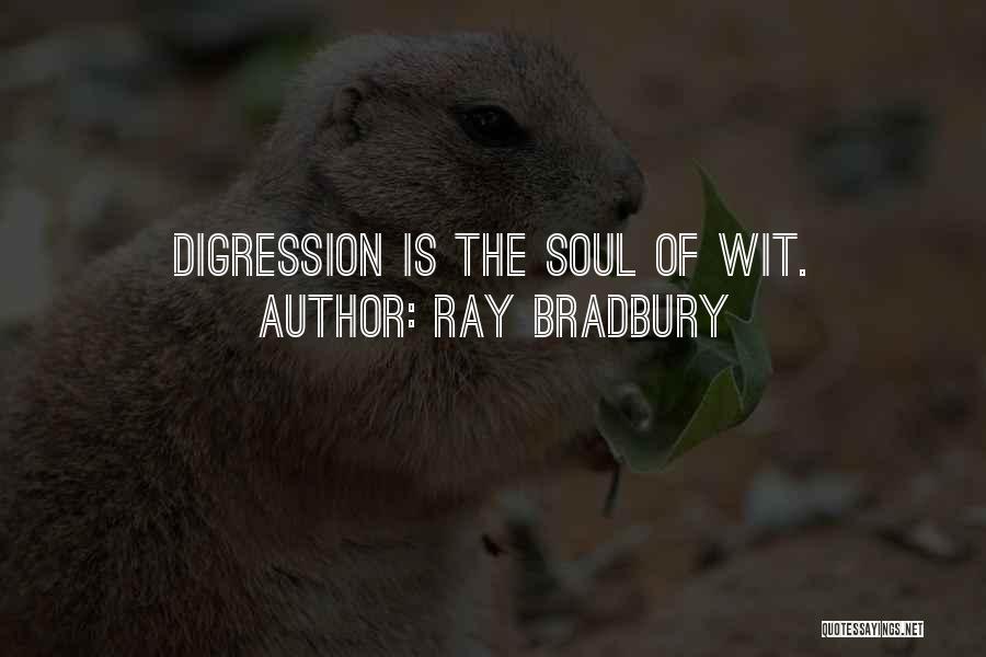 Ray Bradbury Quotes: Digression Is The Soul Of Wit.