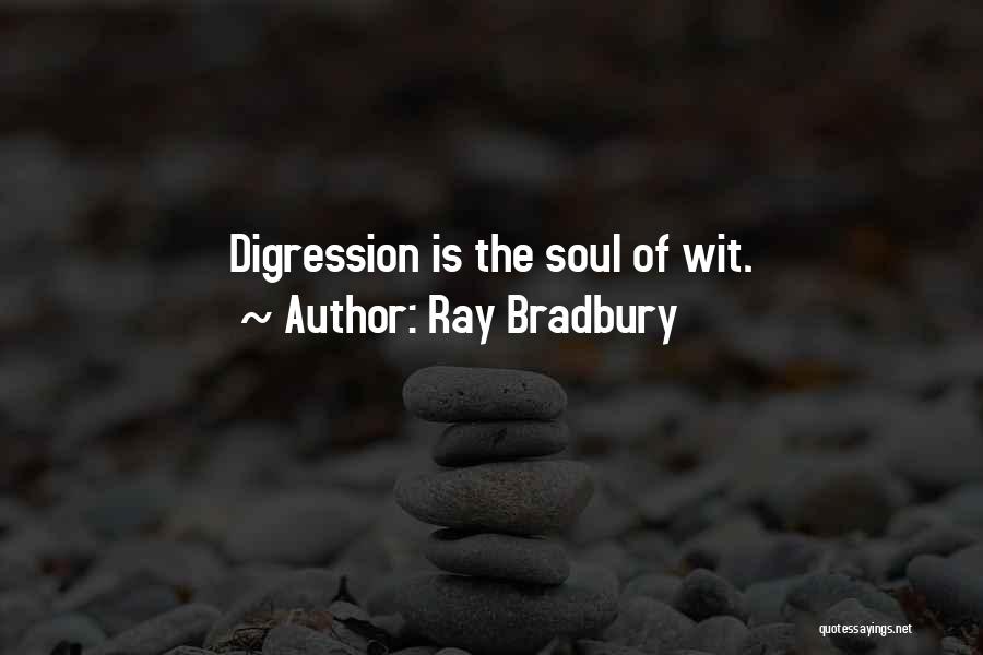 Ray Bradbury Quotes: Digression Is The Soul Of Wit.
