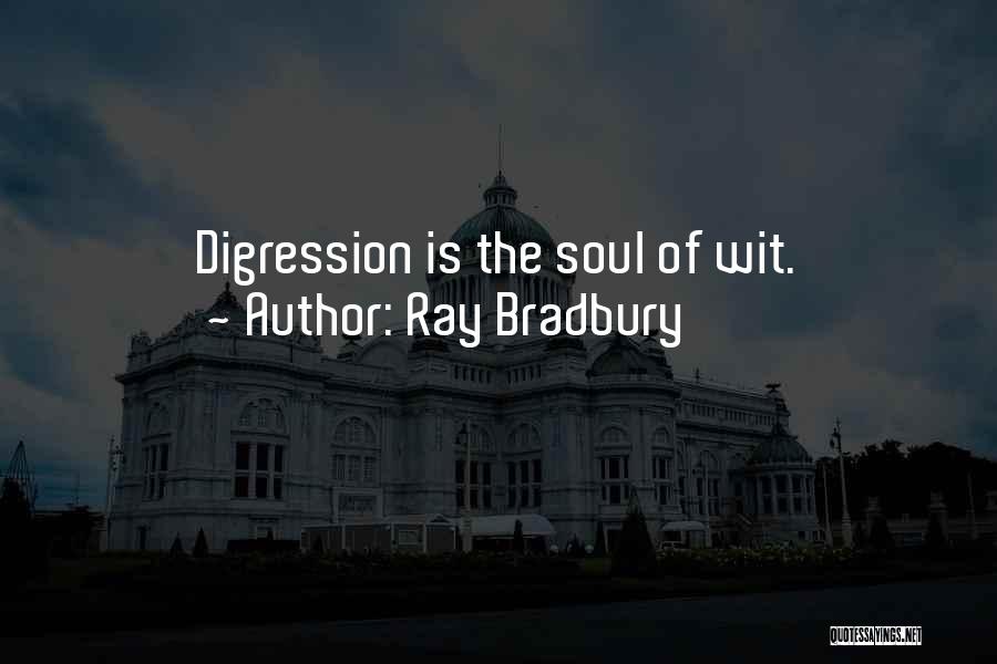 Ray Bradbury Quotes: Digression Is The Soul Of Wit.