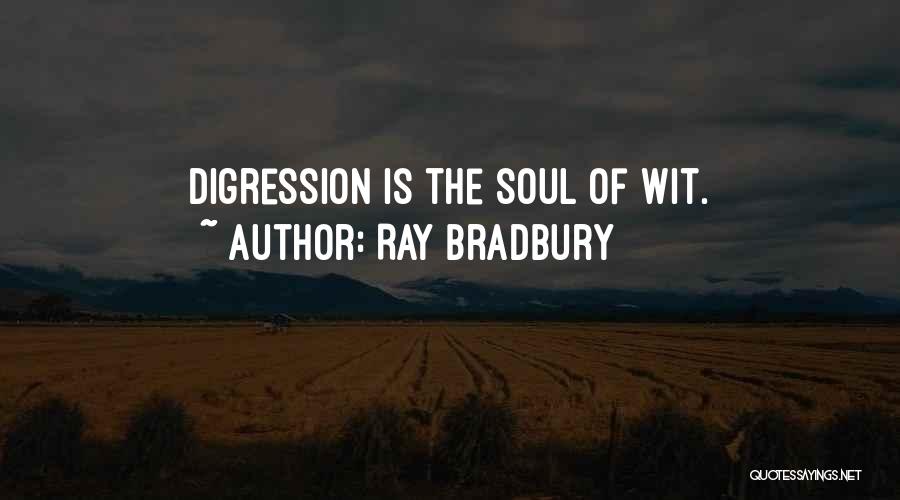 Ray Bradbury Quotes: Digression Is The Soul Of Wit.