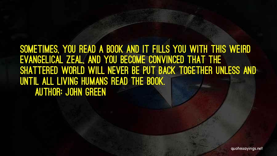 John Green Quotes: Sometimes, You Read A Book And It Fills You With This Weird Evangelical Zeal, And You Become Convinced That The